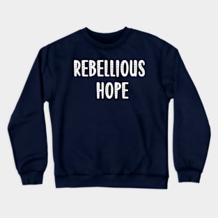 Rebellious Hope Crewneck Sweatshirt